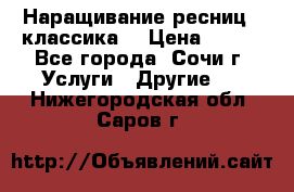 Наращивание ресниц  (классика) › Цена ­ 500 - Все города, Сочи г. Услуги » Другие   . Нижегородская обл.,Саров г.